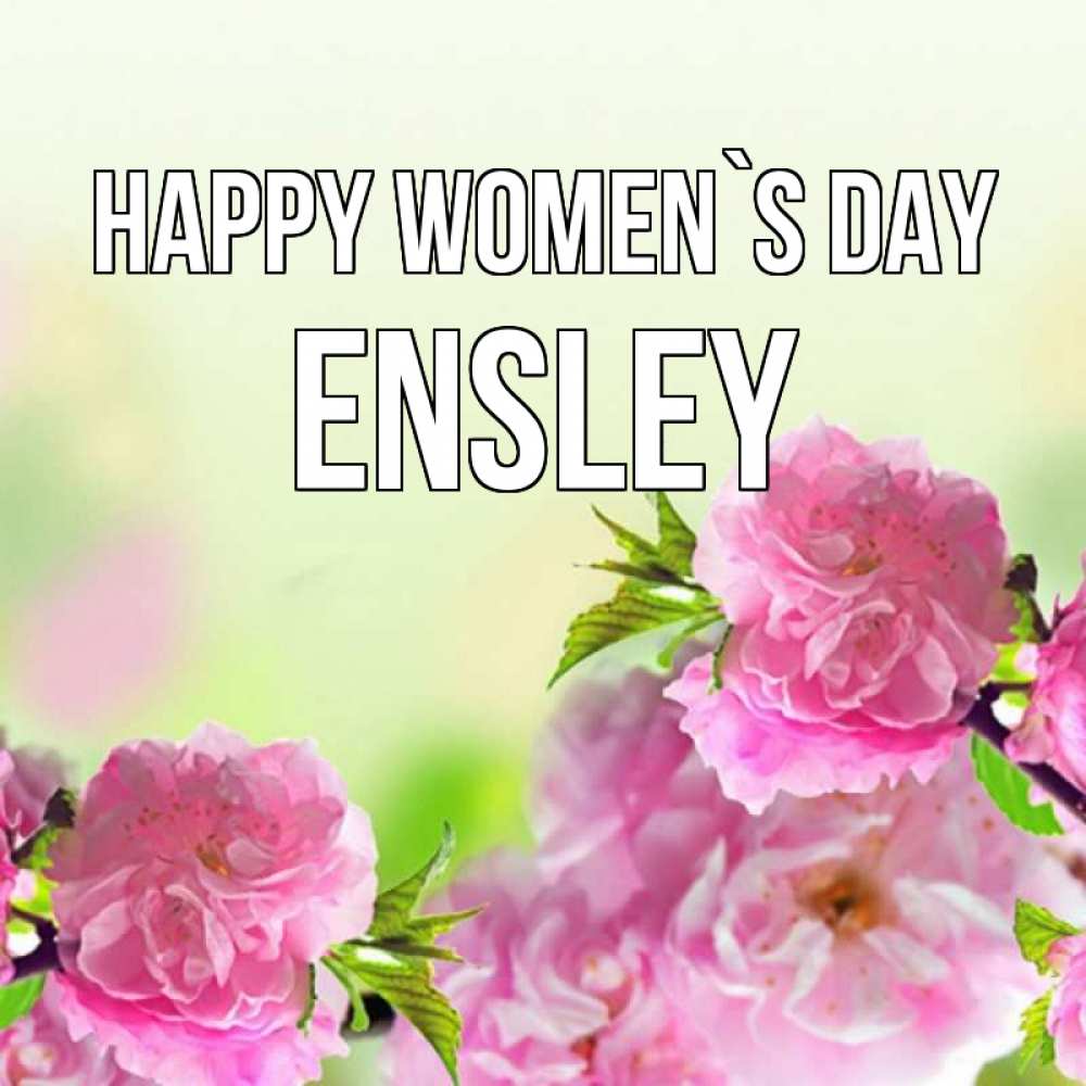 Greetings card с именем, Ensley happy women`s day цветы Greetings with text for free download 